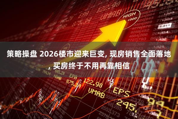 策略操盘 2026楼市迎来巨变, 现房销售全面落地, 买房终于不用再靠相信